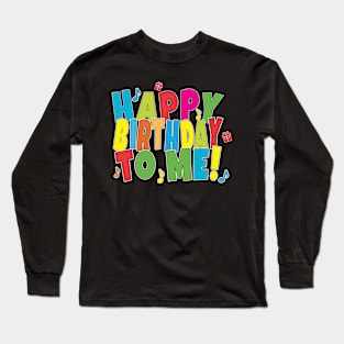 HAPPY BIRTHDAY TO ME! Long Sleeve T-Shirt